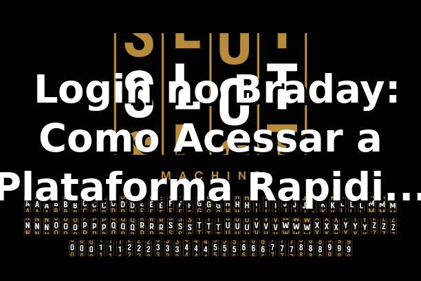 🔑 Login no Braday: Como Acessar a Plataforma Rapidinho e Sem Dor de Cabeça