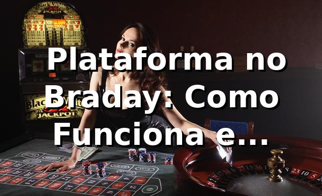 ⭐ Plataforma no Braday: Como Funciona e Benefícios