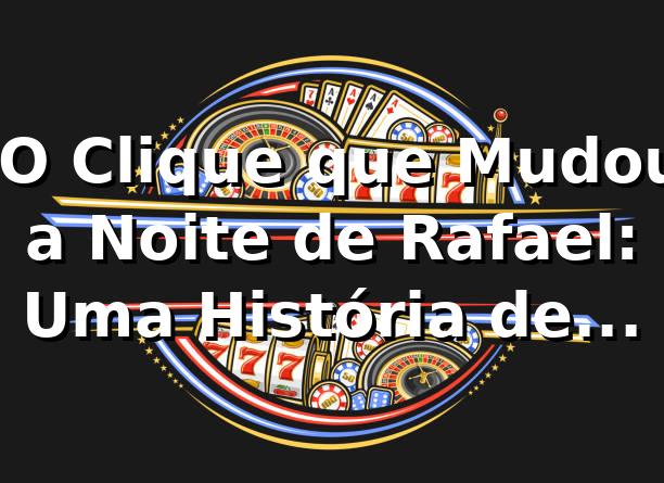 🎰 O Clique que Mudou a Noite de Rafael: Uma História de Slots no braday